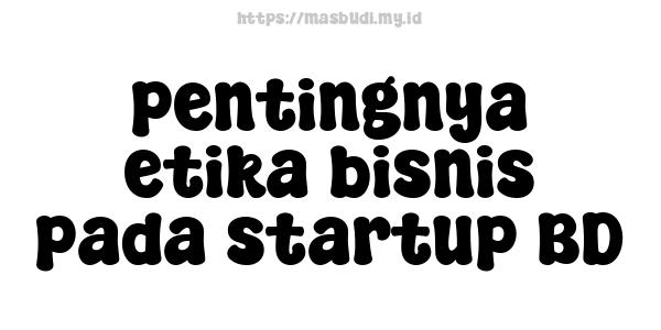 pentingnya etika bisnis pada startup BD