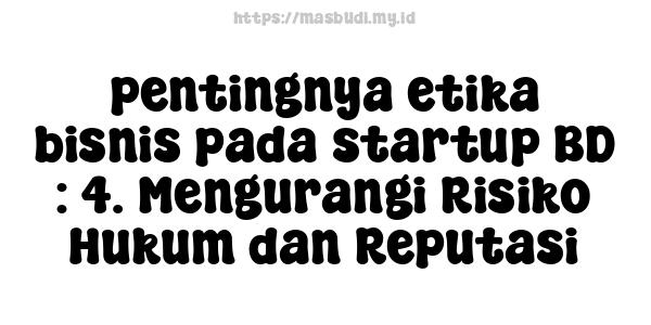 pentingnya etika bisnis pada startup BD : 4. Mengurangi Risiko Hukum dan Reputasi