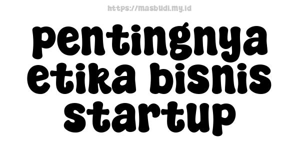 pentingnya etika bisnis startup