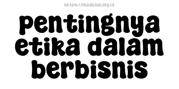 pentingnya etika dalam berbisnis