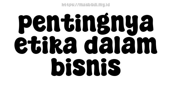 pentingnya etika dalam bisnis