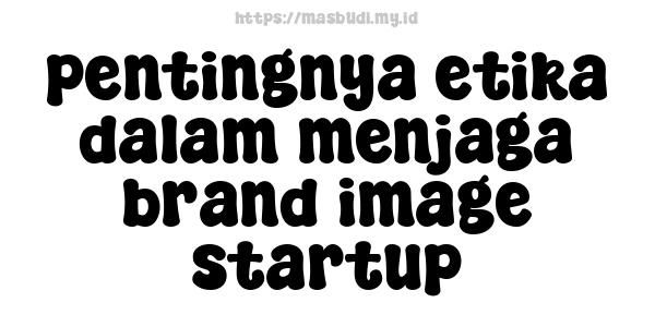 pentingnya etika dalam menjaga brand image startup