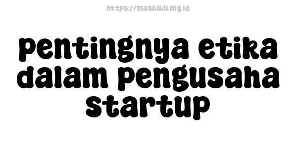 pentingnya etika dalam pengusaha startup