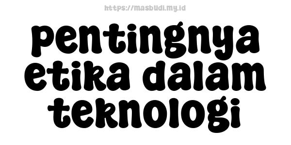 pentingnya etika dalam teknologi