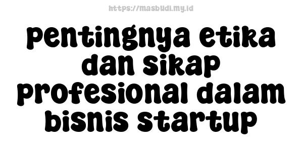 pentingnya etika dan sikap profesional dalam bisnis startup