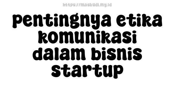 pentingnya etika komunikasi dalam bisnis startup