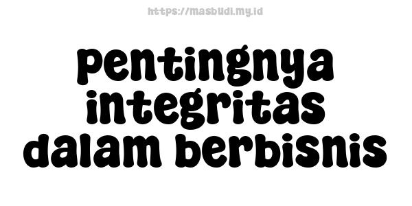 pentingnya integritas dalam berbisnis