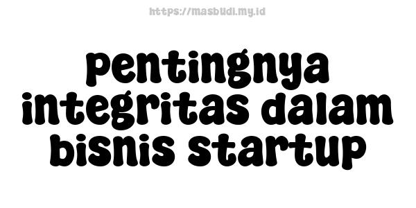 pentingnya integritas dalam bisnis startup