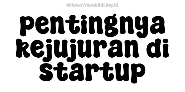 pentingnya kejujuran di startup