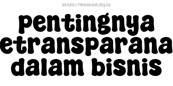 pentingnya ketransparanan dalam bisnis