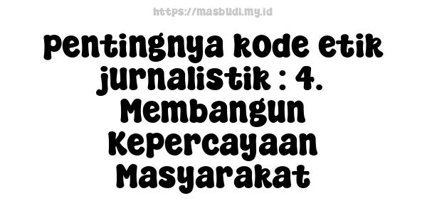 pentingnya kode etik jurnalistik : 4. Membangun Kepercayaan Masyarakat