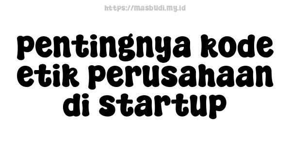 pentingnya kode etik perusahaan di startup