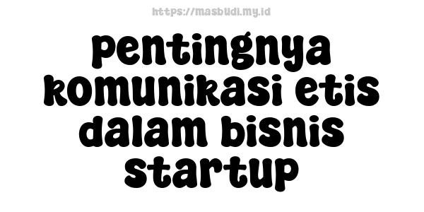 pentingnya komunikasi etis dalam bisnis startup