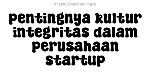 pentingnya kultur integritas dalam perusahaan startup