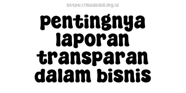 pentingnya laporan transparan dalam bisnis