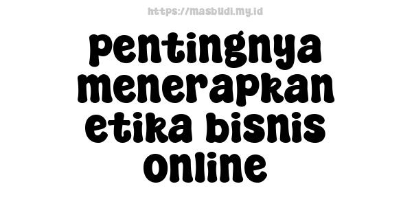 pentingnya menerapkan etika bisnis online