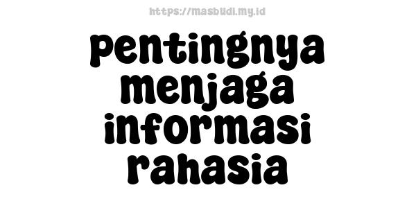 pentingnya menjaga informasi rahasia