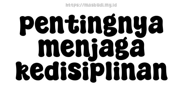 pentingnya menjaga kedisiplinan