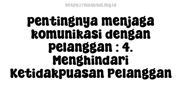 pentingnya menjaga komunikasi dengan pelanggan : 4. Menghindari Ketidakpuasan Pelanggan