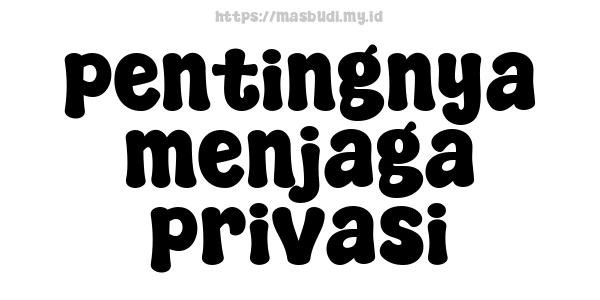 pentingnya menjaga privasi