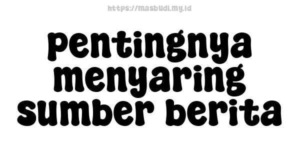 pentingnya menyaring sumber berita