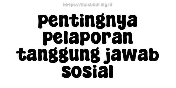 pentingnya pelaporan tanggung jawab sosial