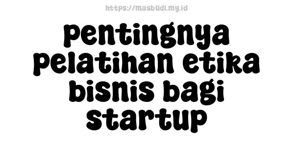 pentingnya pelatihan etika bisnis bagi startup