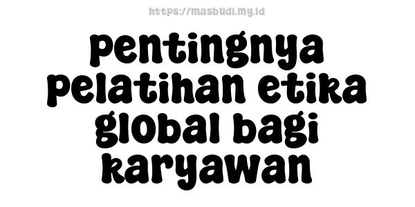 pentingnya pelatihan etika global bagi karyawan