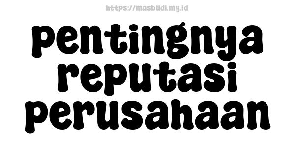 pentingnya reputasi perusahaan