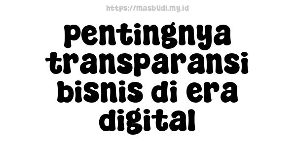 pentingnya transparansi bisnis di era digital