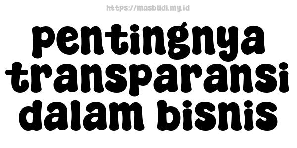 pentingnya transparansi dalam bisnis