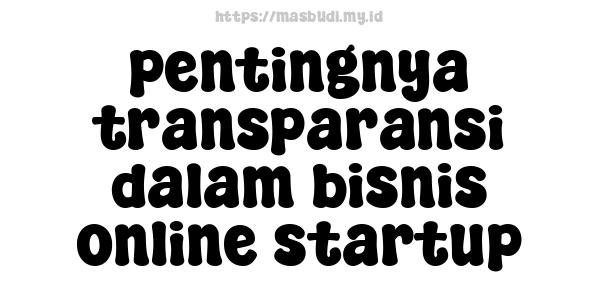 pentingnya transparansi dalam bisnis online startup