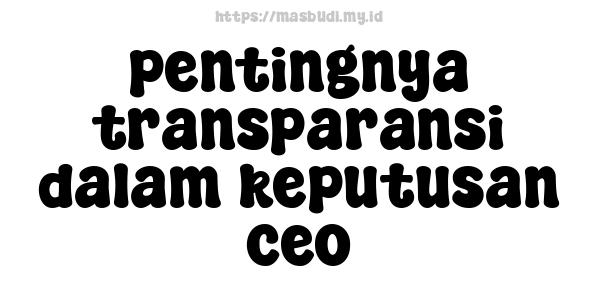 pentingnya transparansi dalam keputusan ceo