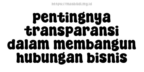 pentingnya transparansi dalam membangun hubungan bisnis