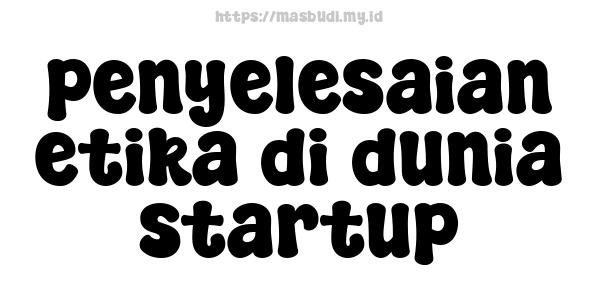 penyelesaian etika di dunia startup