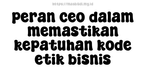 peran ceo dalam memastikan kepatuhan kode etik bisnis