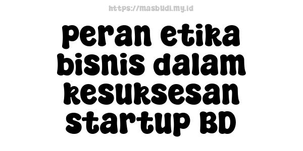 peran etika bisnis dalam kesuksesan startup BD