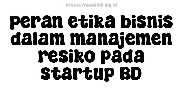 peran etika bisnis dalam manajemen resiko pada startup BD