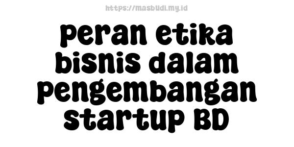 peran etika bisnis dalam pengembangan startup BD