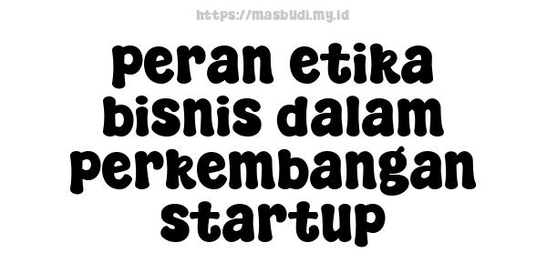 peran etika bisnis dalam perkembangan startup