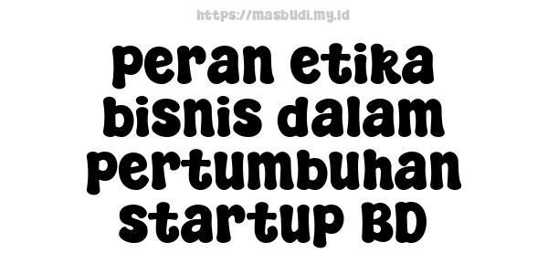 peran etika bisnis dalam pertumbuhan startup BD