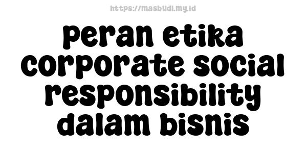 peran etika corporate social responsibility dalam bisnis