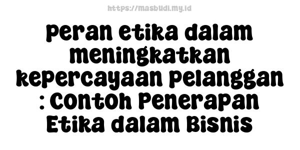 peran etika dalam meningkatkan kepercayaan pelanggan : Contoh Penerapan Etika dalam Bisnis