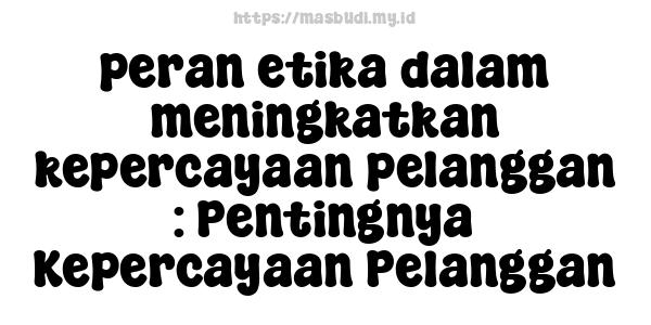 peran etika dalam meningkatkan kepercayaan pelanggan : Pentingnya Kepercayaan Pelanggan