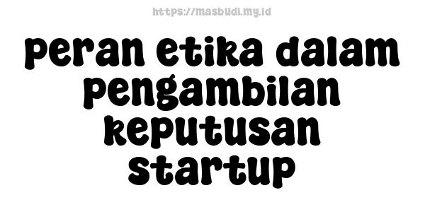 peran etika dalam pengambilan keputusan startup