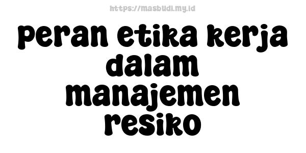peran etika kerja dalam manajemen resiko
