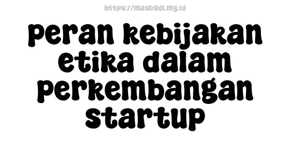 peran kebijakan etika dalam perkembangan startup