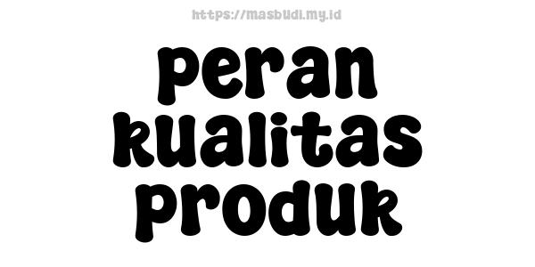 peran kualitas produk