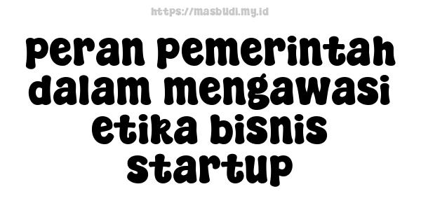 peran pemerintah dalam mengawasi etika bisnis startup