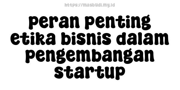 peran penting etika bisnis dalam pengembangan startup